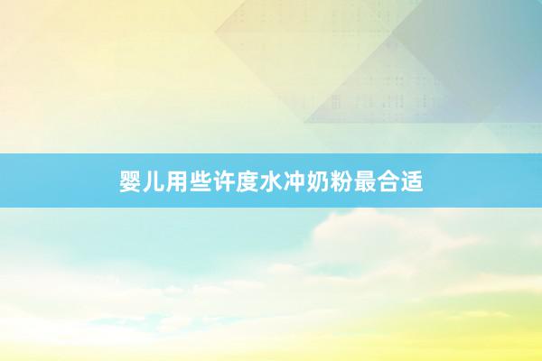 婴儿用些许度水冲奶粉最合适
